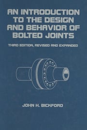 An Introduction to the Design and Behavior of Bolted Joints, Third Edition, Revised and Expanded
