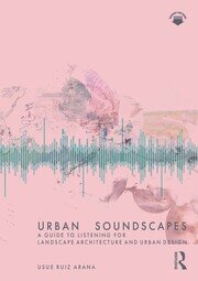 Urban Soundscapes | A Guide to Listening for Landscape Architecture an