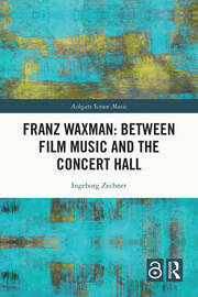 Franz Waxman: Between Film Music and the Concert Hall