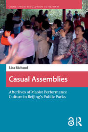 Casual Assemblies: Afterlives of Maoist Performance Culture in Beijing’s Public Parks Casual Assemblies: Afterlives of Maoist Performance Culture in Beijing’s Public Parks