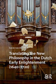 Translating the New Philosophy in the Dutch Early Enlightenment (1640-1720) Translating the New Philosophy in the Dutch Early Enlightenment (1640-1720)